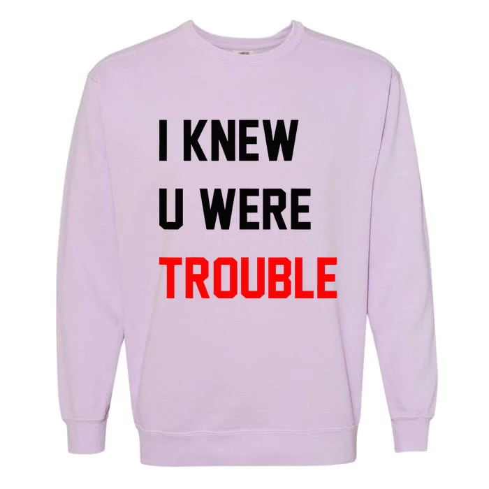 I Knew U Were Trouble Garment-Dyed Sweatshirt