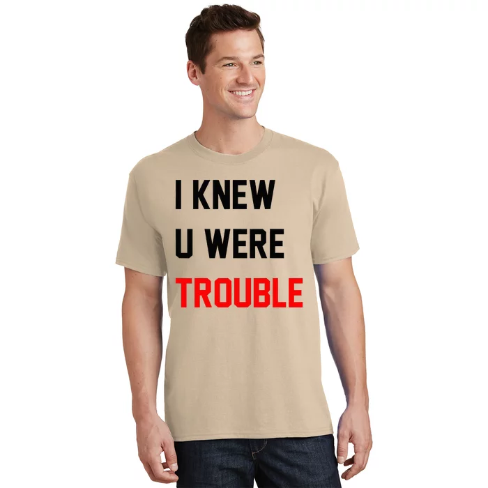 I Knew U Were Trouble T-Shirt