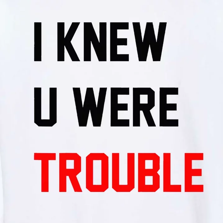 I Knew U Were Trouble Garment-Dyed Sweatshirt