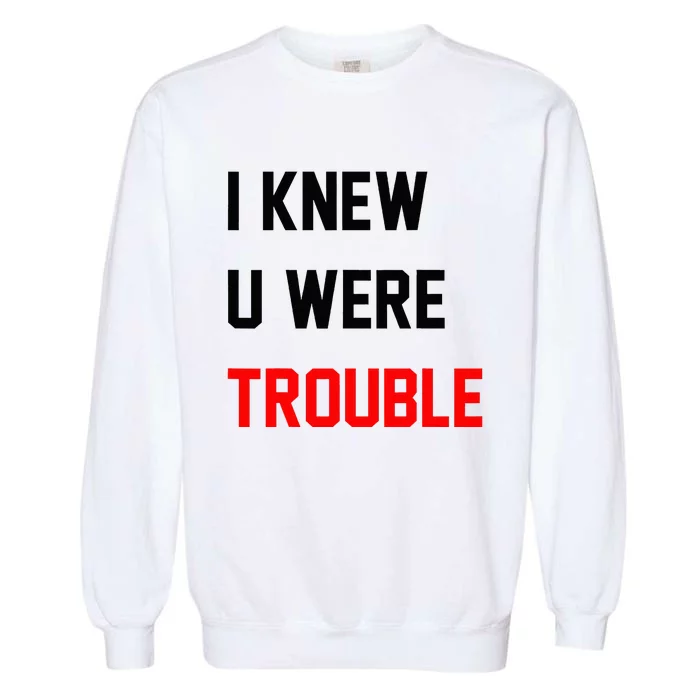 I Knew U Were Trouble Garment-Dyed Sweatshirt