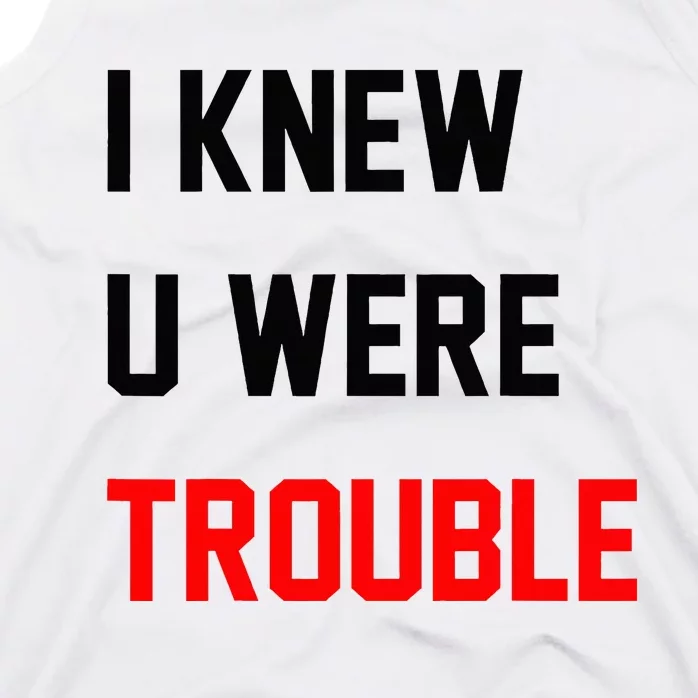 I Knew U Were Trouble Tank Top