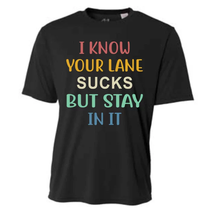 I Know Your Lane Sucks But Stay In It Gift Cooling Performance Crew T-Shirt