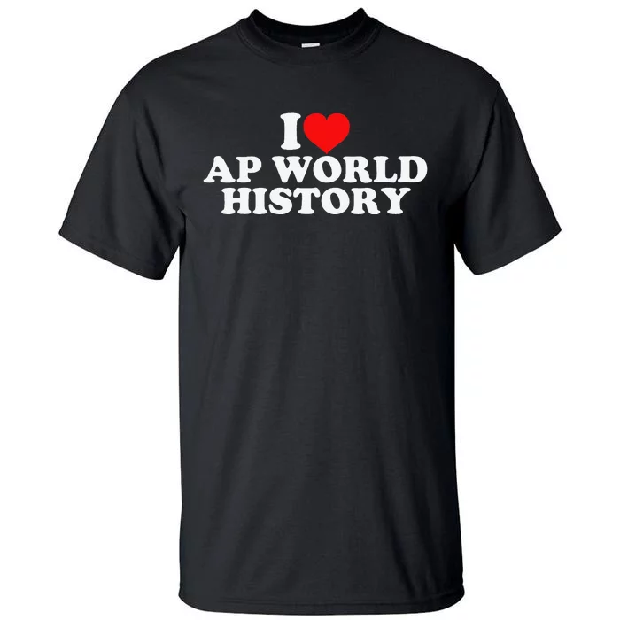 I Love AP World History Tall T-Shirt