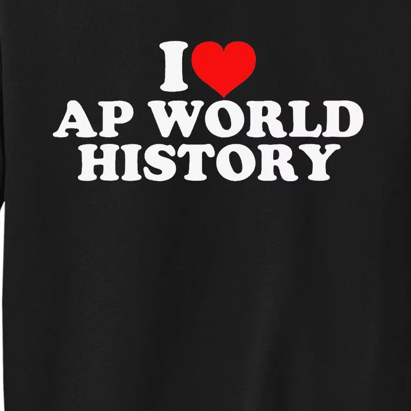 I Love AP World History Tall Sweatshirt