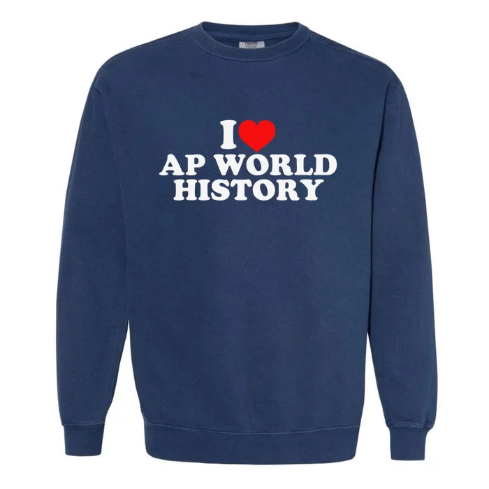 I Love AP World History Garment-Dyed Sweatshirt