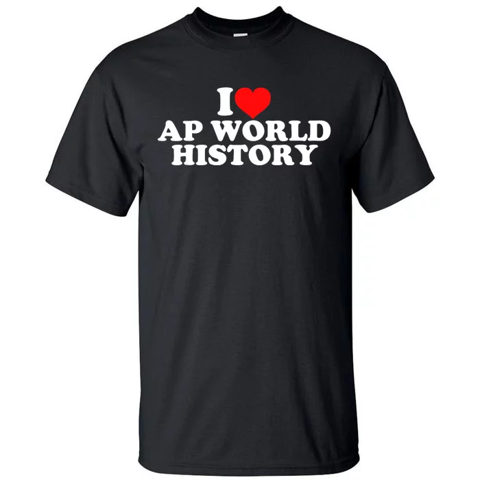 I Love AP World History Tall T-Shirt