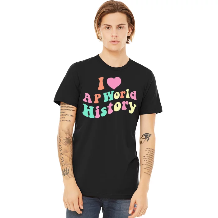 I Love AP World History Funny Groovy Design AP World History Premium T-Shirt