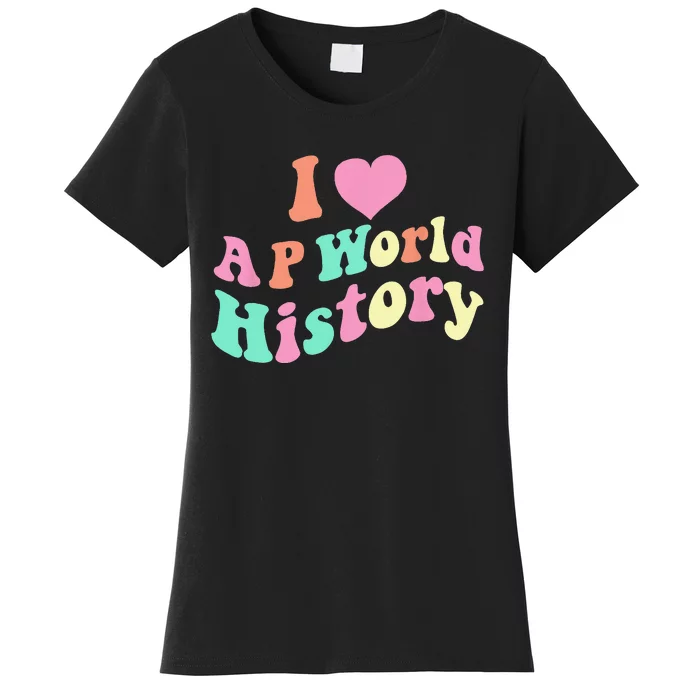 I Love AP World History Funny Groovy Design AP World History Women's T-Shirt