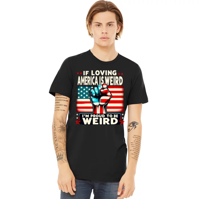 If Loving America Is Weird Im Proud To Be Weird Hand Premium T-Shirt