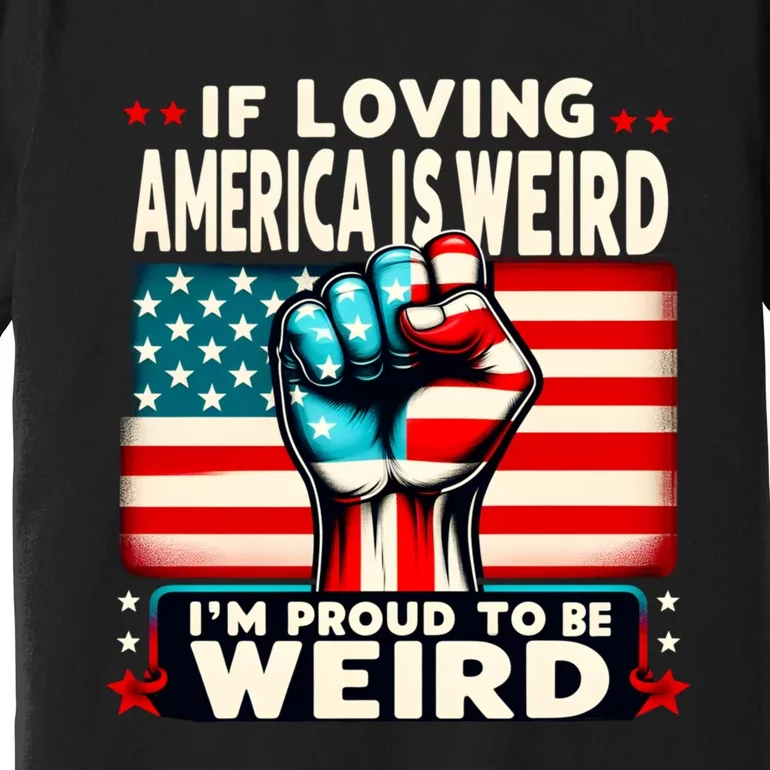 If Loving America Is Weird Im Proud To Be Weird Hand Premium T-Shirt