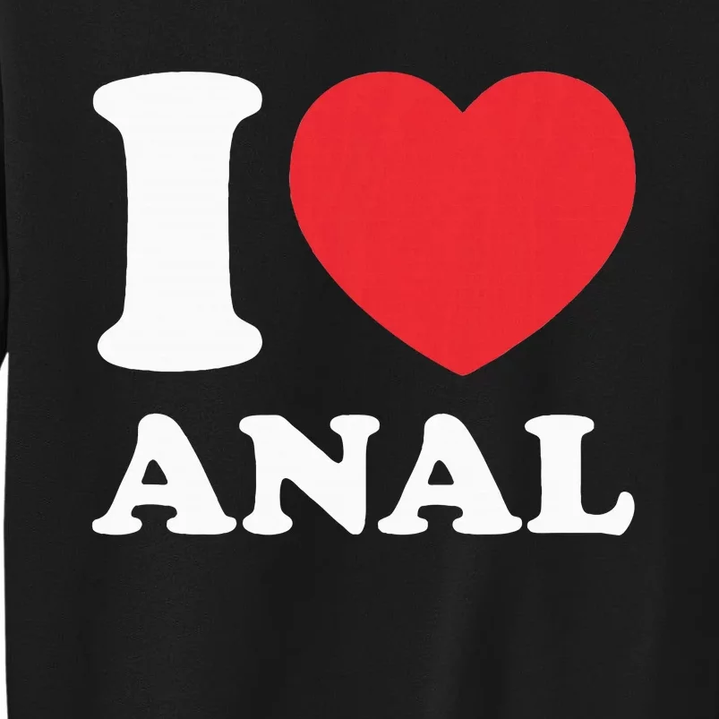 I Love Anal Viral Funny Joke Naughty Urban Slang Butt Tall Sweatshirt