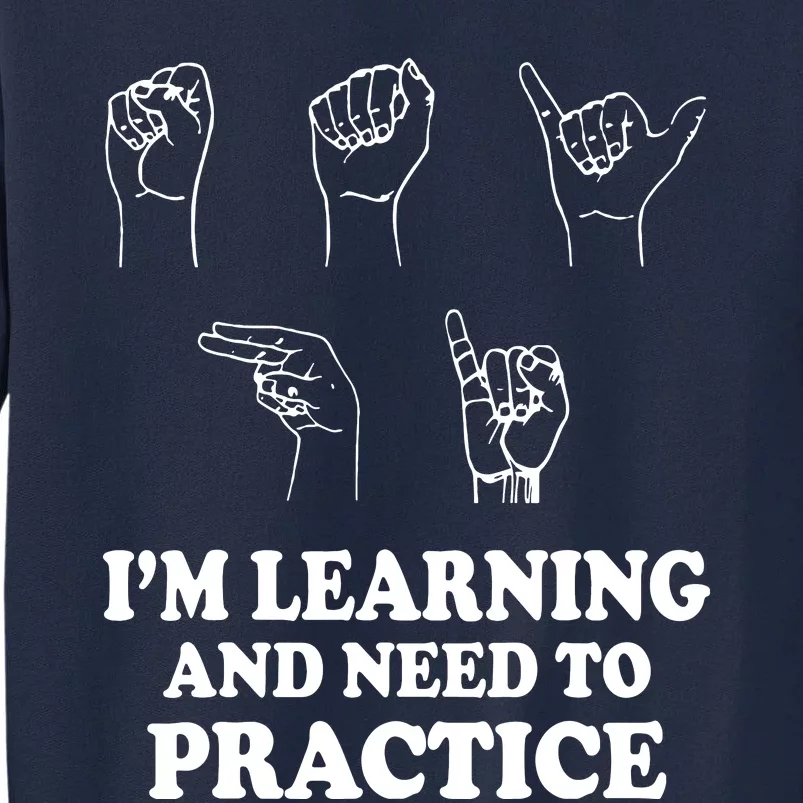 Im Learning And Need To Practice ASL Clothes Sign Language Tall Sweatshirt