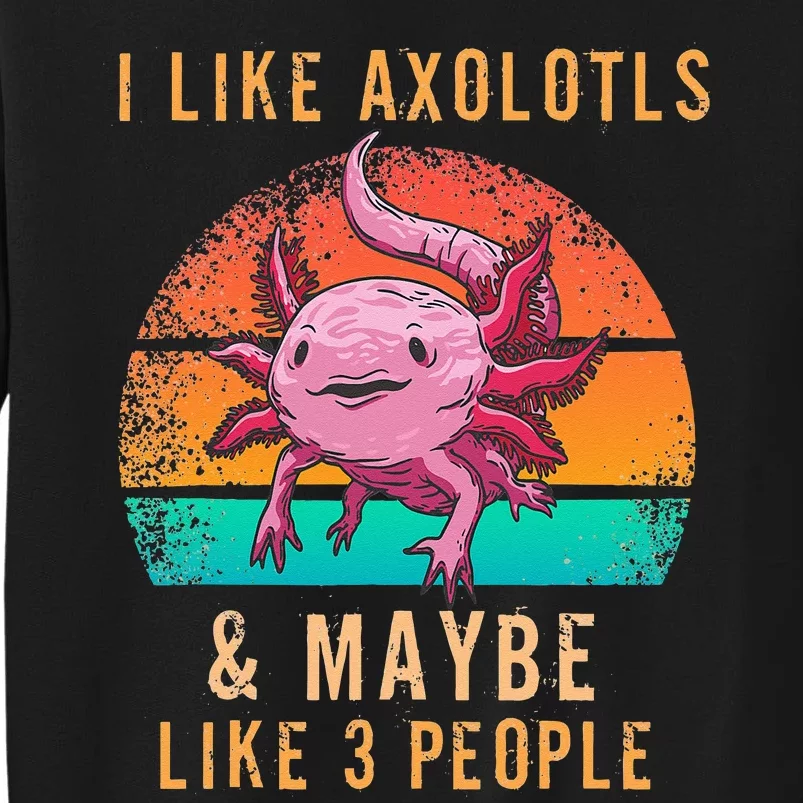 I Like Axolotl And Maybe 3 People Mexican Walking Fish Tall Sweatshirt