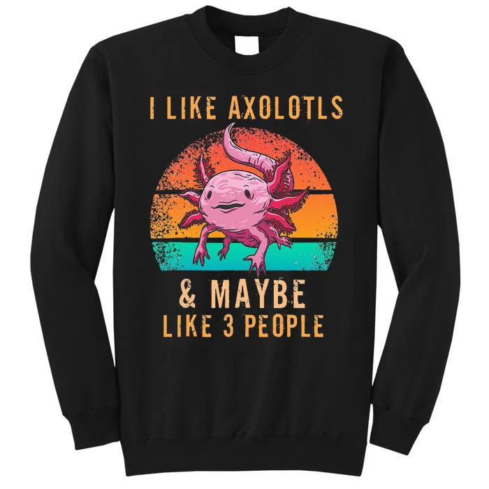 I Like Axolotl And Maybe 3 People Mexican Walking Fish Tall Sweatshirt