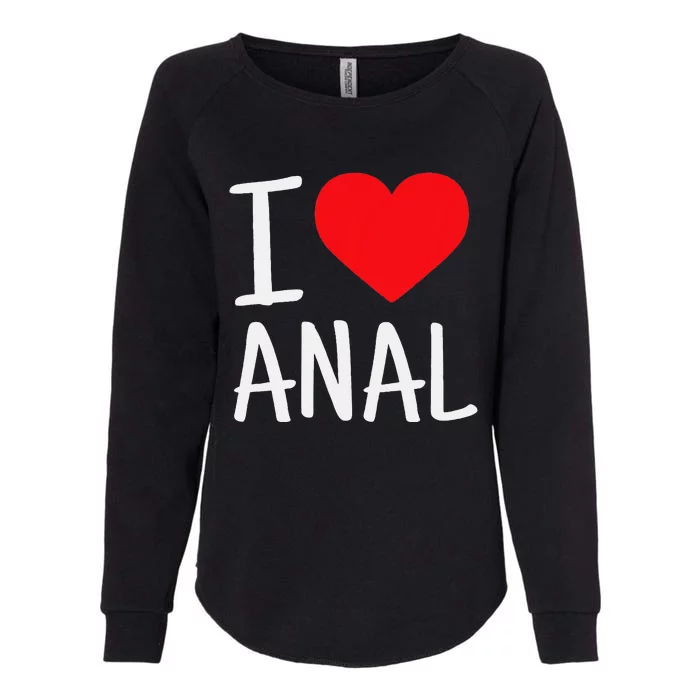 I Love Anal Funny Butt Sex Womens California Wash Sweatshirt