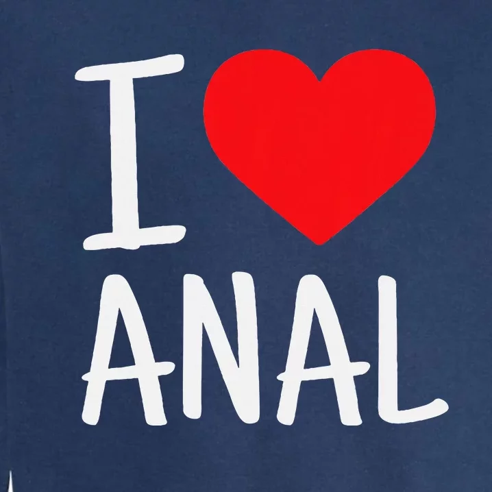 I Love Anal Funny Butt Sex Garment-Dyed Sweatshirt