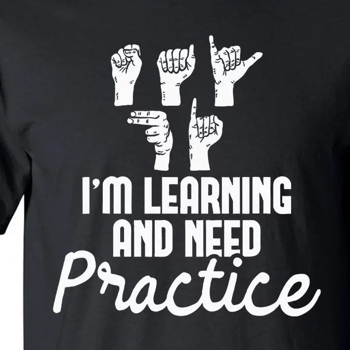 Im Learning And Need Practice ASL Interpreter Translator Tall T-Shirt