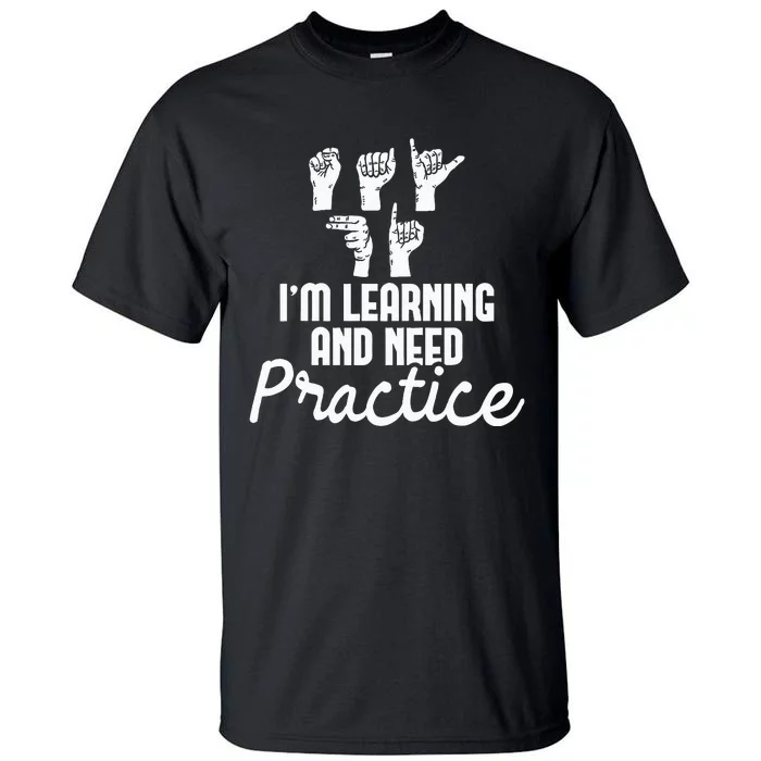 Im Learning And Need Practice ASL Interpreter Translator Tall T-Shirt