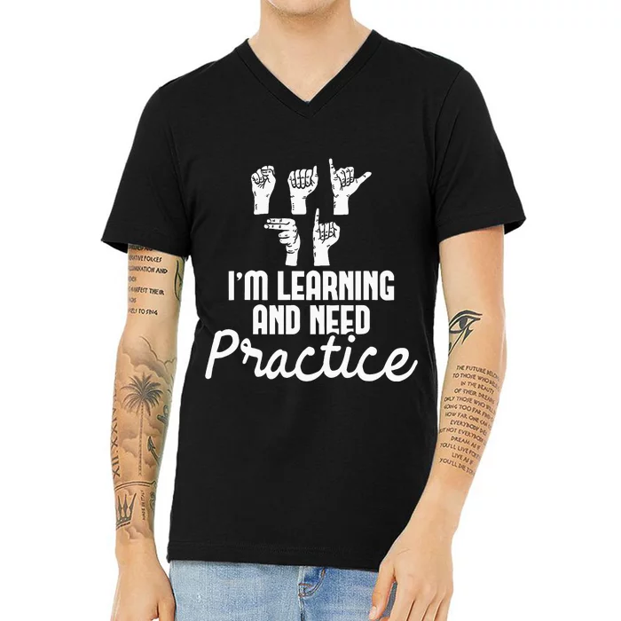 Im Learning And Need Practice ASL Interpreter Translator V-Neck T-Shirt