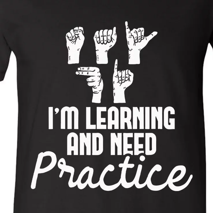 Im Learning And Need Practice ASL Interpreter Translator V-Neck T-Shirt