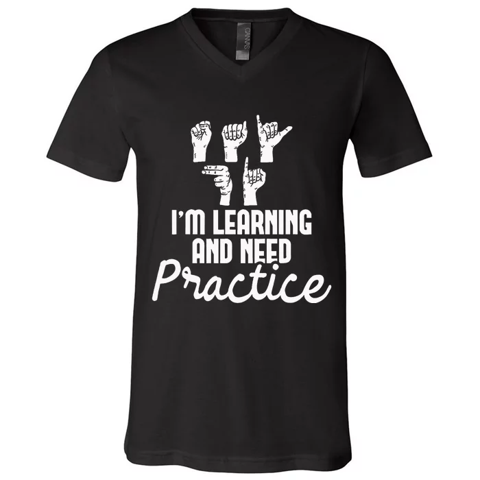 Im Learning And Need Practice ASL Interpreter Translator V-Neck T-Shirt