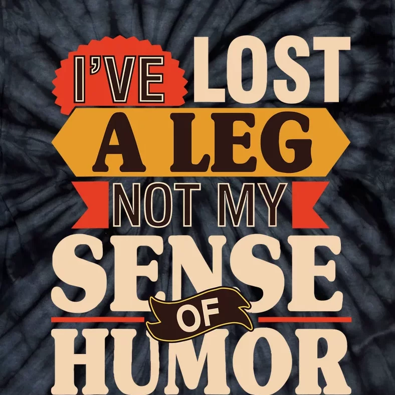 IVe Lost A Leg Not My Sense Of Humor Handicap Amputee Tie-Dye T-Shirt