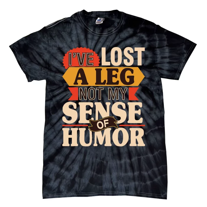 IVe Lost A Leg Not My Sense Of Humor Handicap Amputee Tie-Dye T-Shirt