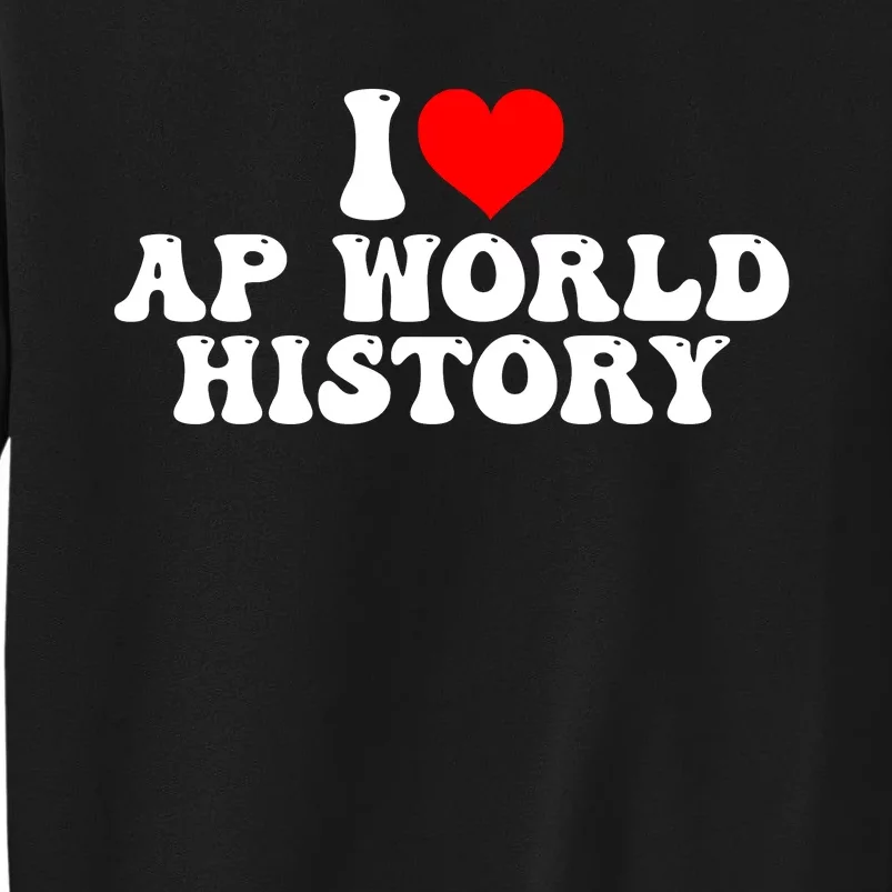 I Love AP World History Tall Sweatshirt