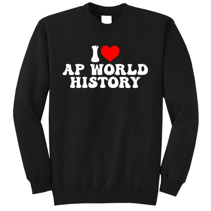 I Love AP World History Tall Sweatshirt