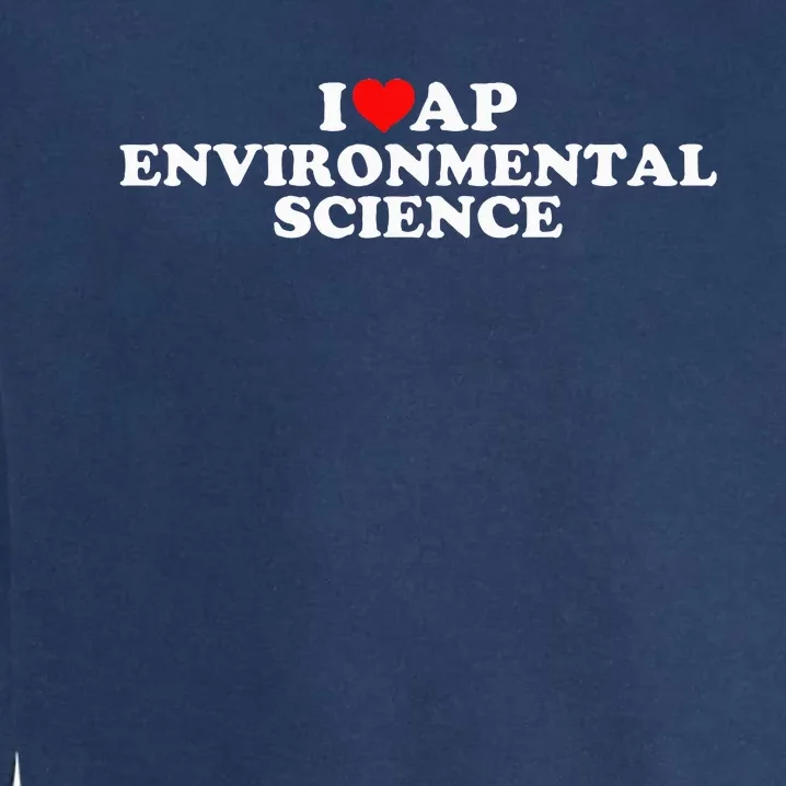 I Love Ap Environmental Science Garment-Dyed Sweatshirt