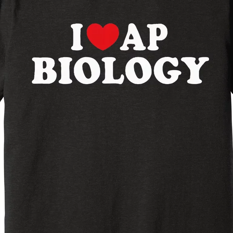 I Love Ap Biology I Heart Ap Biology Teachers Students Premium T-Shirt