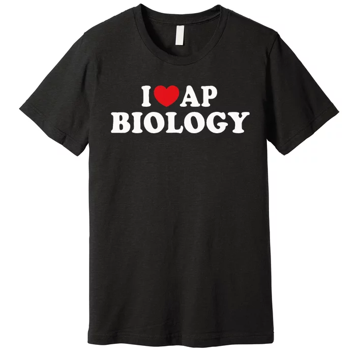 I Love Ap Biology I Heart Ap Biology Teachers Students Premium T-Shirt