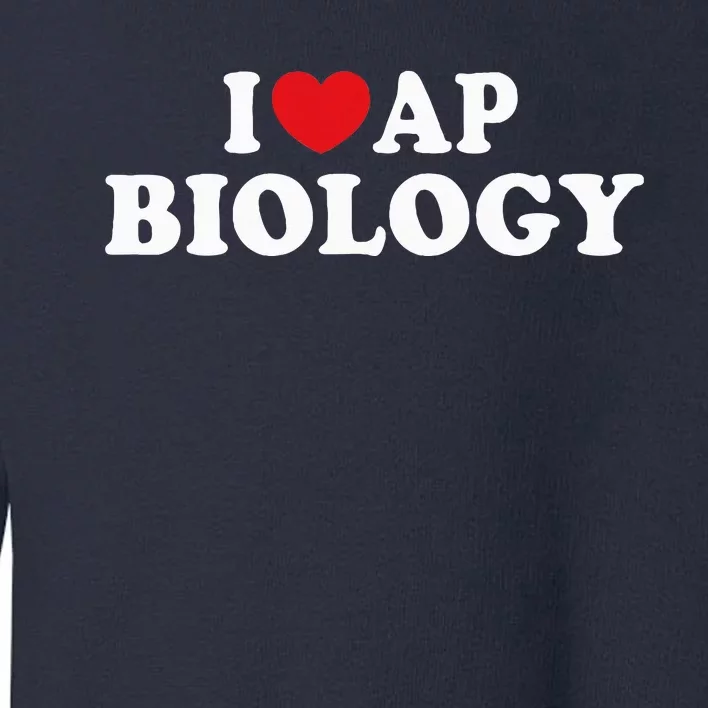 I Love Ap Biology I Heart Ap Biology Teachers Students Toddler Sweatshirt