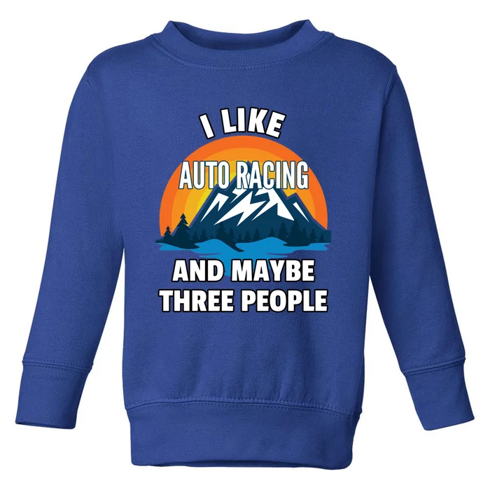 I Like Auto Racing And Maybe Three People Gift Toddler Sweatshirt