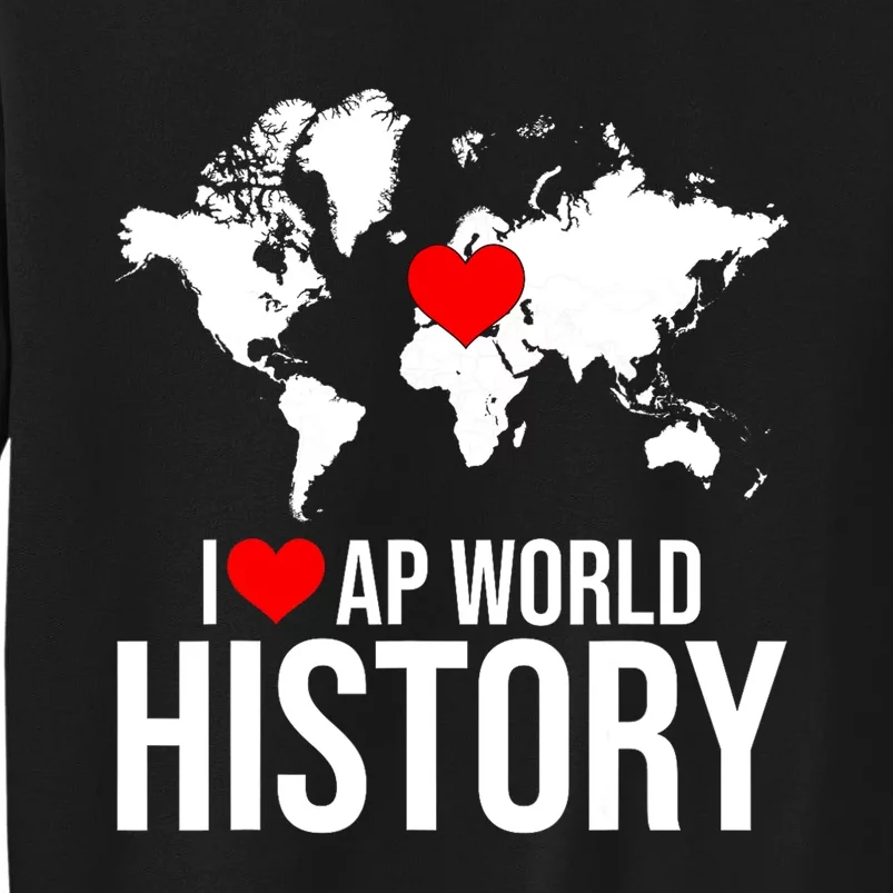 I Love AP World History Tall Sweatshirt