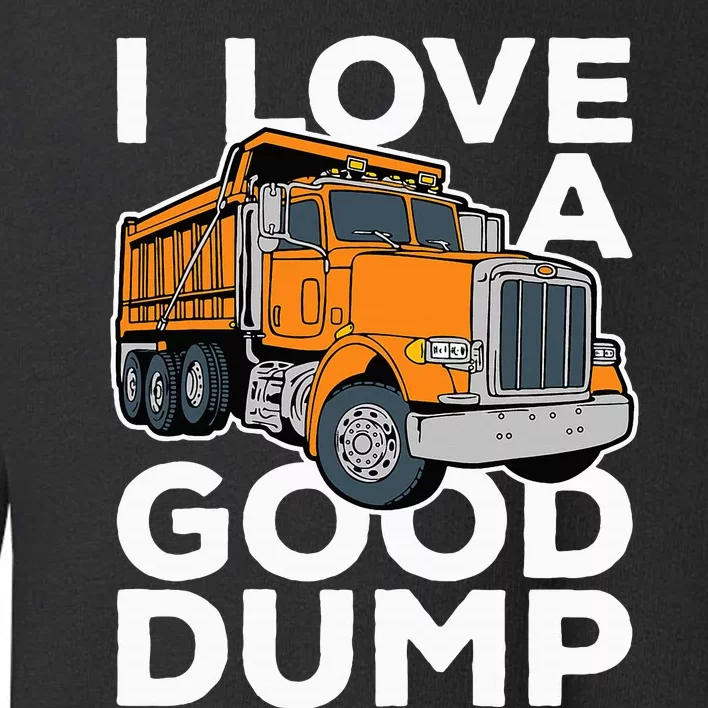 I Love A Good Dump Funny Dump Truck Driver Toddler Sweatshirt