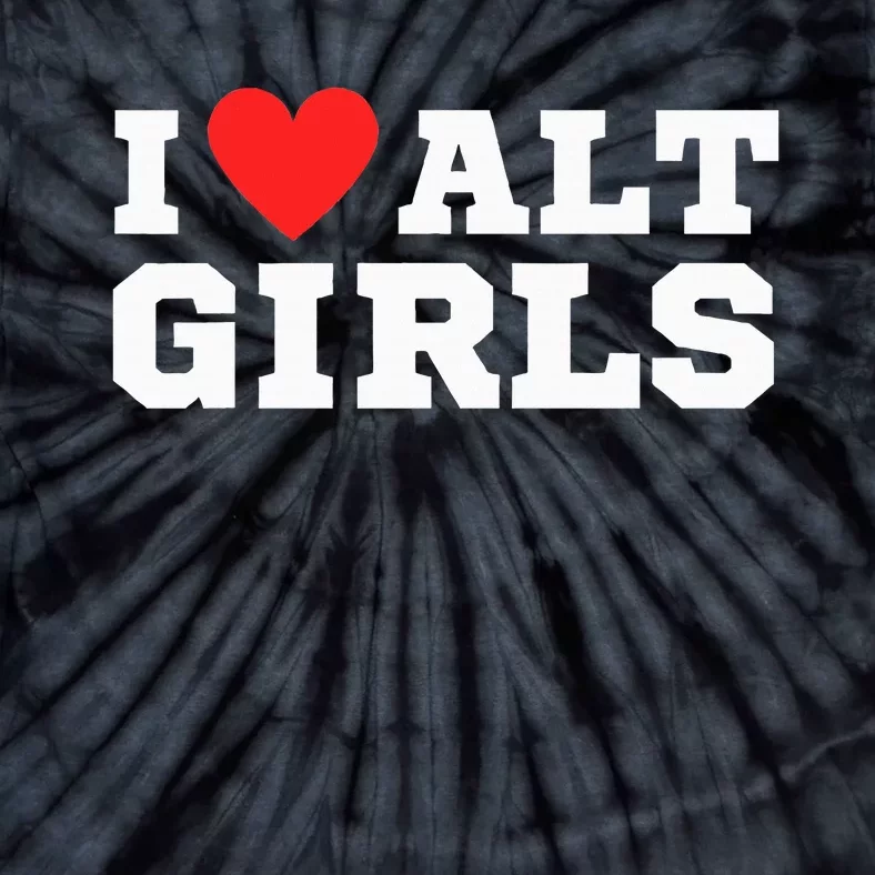 I Love Alt Girl Alternative Girl Tie-Dye T-Shirt