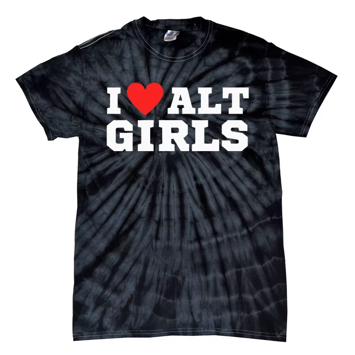 I Love Alt Girl Alternative Girl Tie-Dye T-Shirt