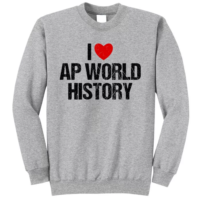 I Love AP World History Funny Retro I Heart AP World History Tall Sweatshirt