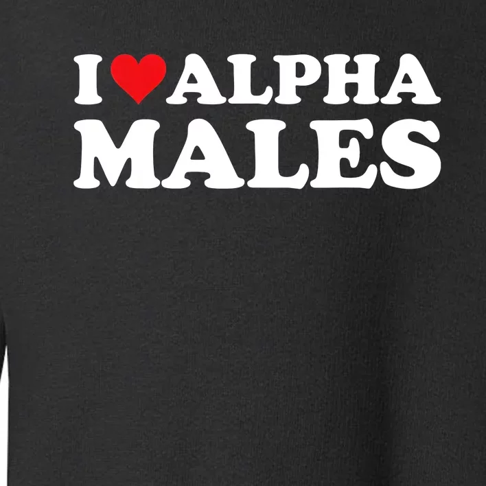 I Love Alpha Males Alpha Male Toddler Sweatshirt