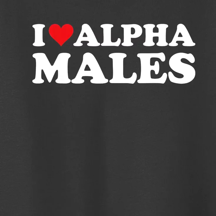 I Love Alpha Males Alpha Male Toddler T-Shirt