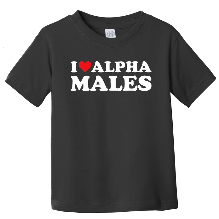 I Love Alpha Males Alpha Male Toddler T-Shirt