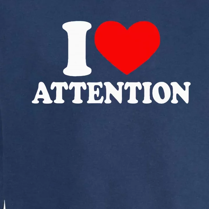 I Love Attention I Heart Attention Baby Garment-Dyed Sweatshirt