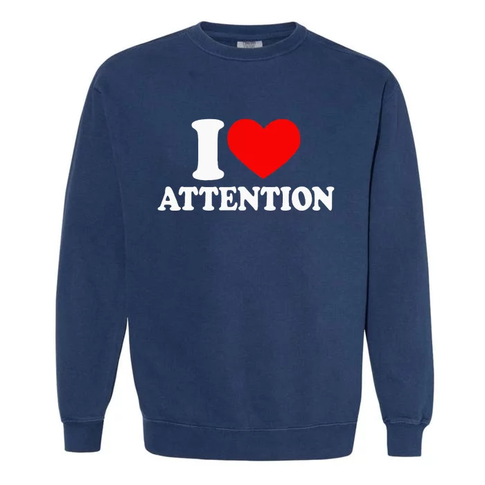 I Love Attention I Heart Attention Baby Garment-Dyed Sweatshirt