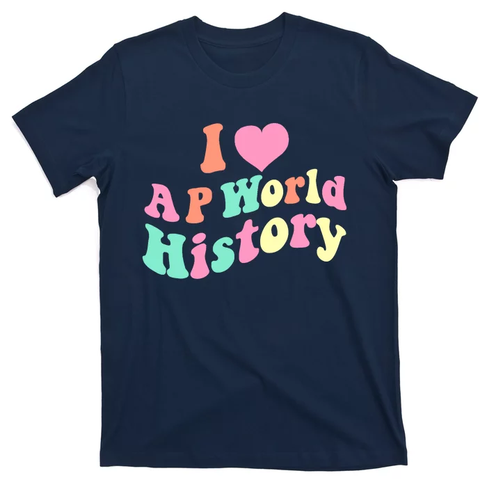 I Love AP World History Funny Groovy Design AP World History T-Shirt