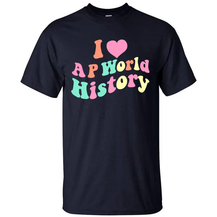 I Love AP World History Funny Groovy Design AP World History Tall T-Shirt