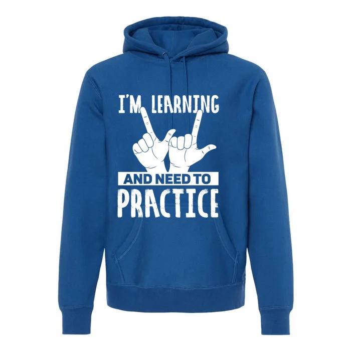 Im Learning And Need To Practice Gift Premium Hoodie