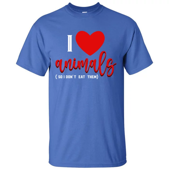 I Love Animals So I Dont Eat Them Animal Rights Vegetarian Gift Tall T-Shirt