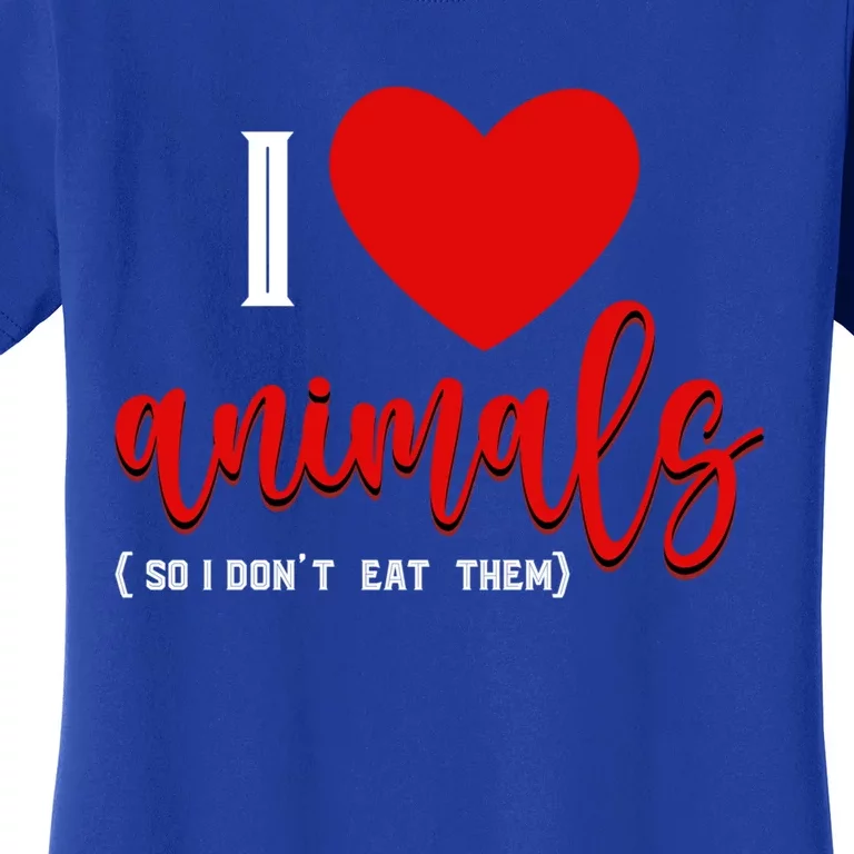 I Love Animals So I Dont Eat Them Animal Rights Vegetarian Gift Women's T-Shirt