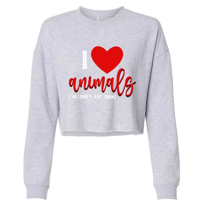 I Love Animals So I Dont Eat Them Animal Rights Vegetarian Gift Cropped Pullover Crew